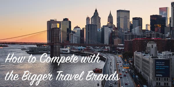 How Can You Compete with the Bigger Brands in Travel?