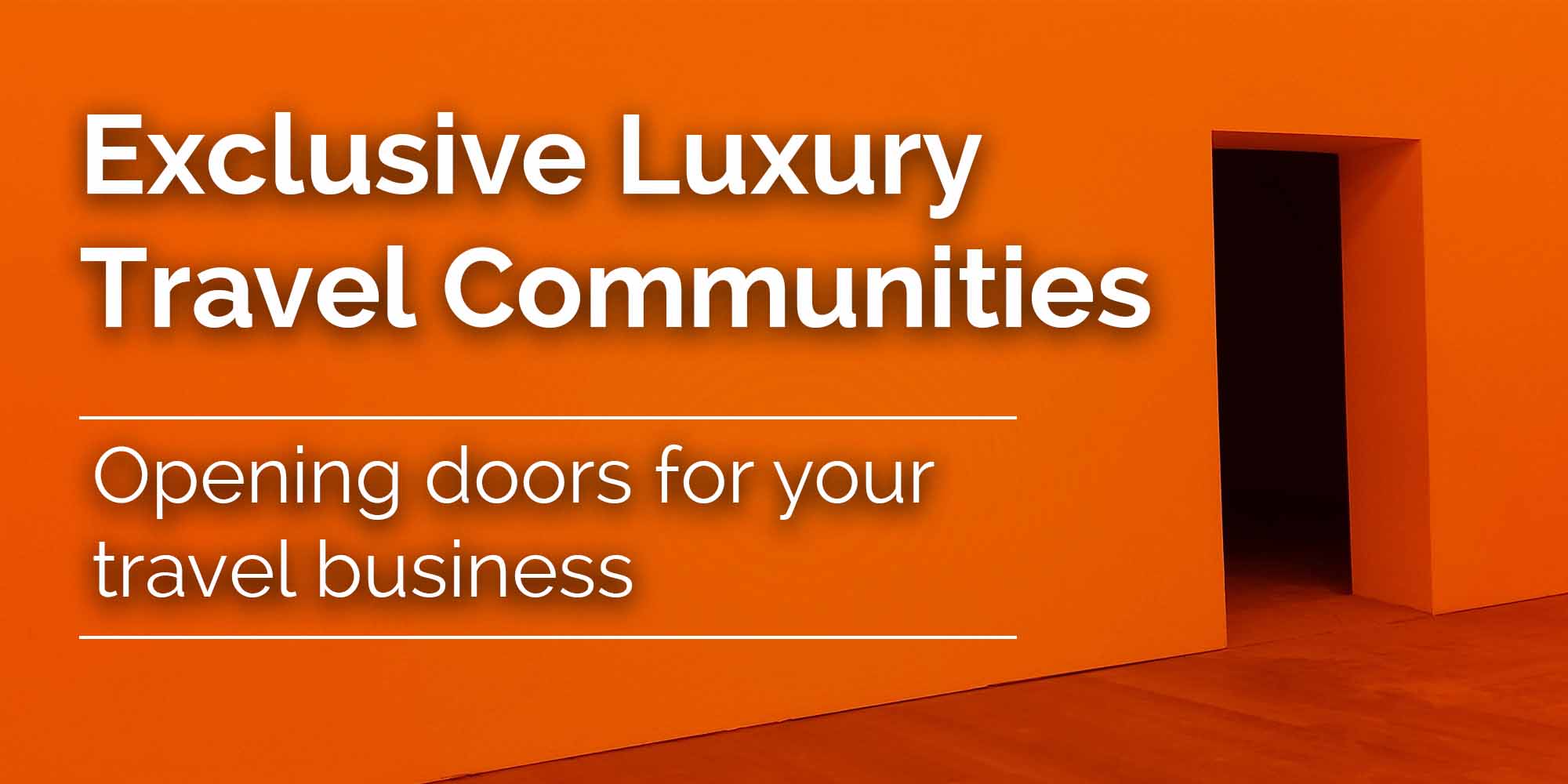 Exclusive luxury travel communities: opening doors for your travel business
