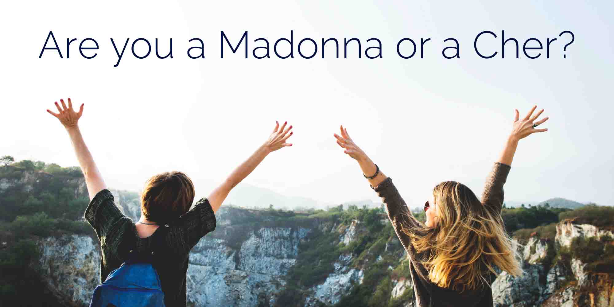 Are you a Madonna or a Cher?