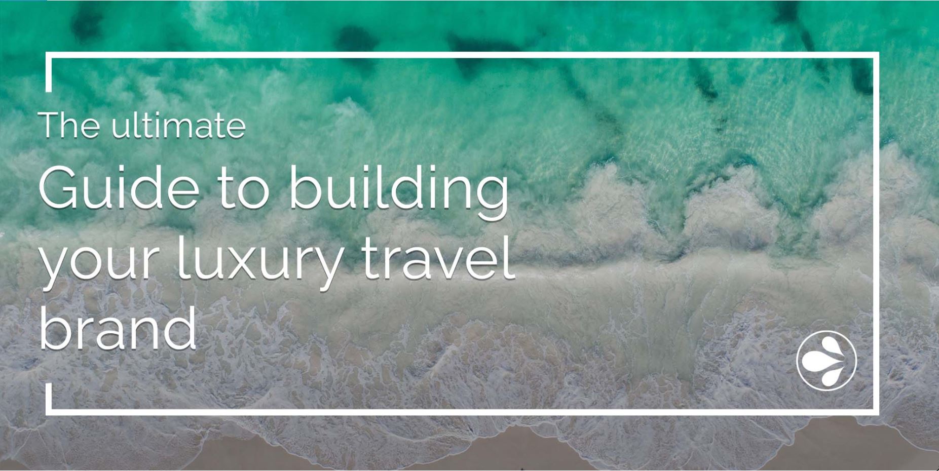 The Ultimate Guide to Building your Luxury Travel Brand