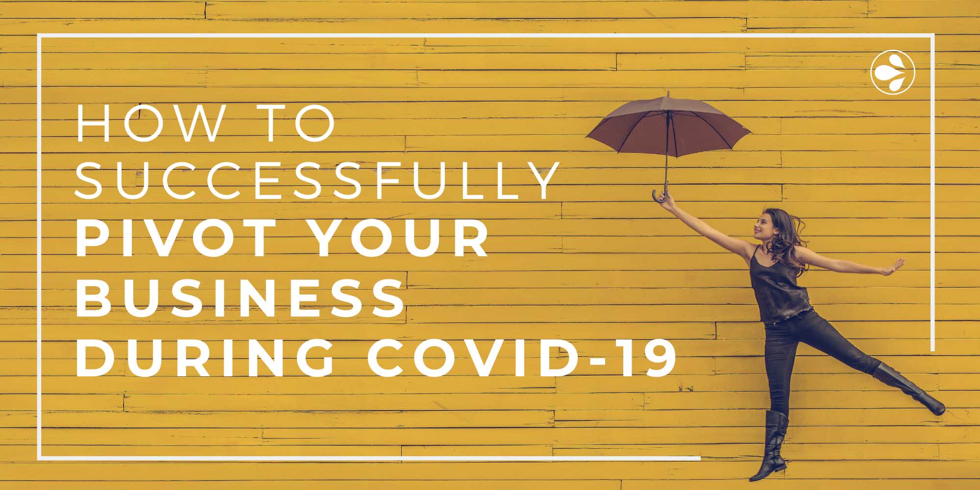 How to successfully pivot your business during COVID-19